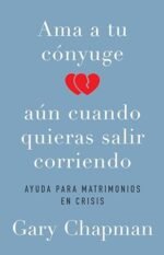 Ama a tu cónyugue aún cuando quieras salir corriendo por Gary Chapman