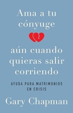 Ama a tu cónyugue aún cuando quieras salir corriendo por Gary Chapman