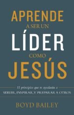 Aprende a ser un líder como Jesús: 11 principios que te ayudarán a servir, inspirar, y preparar a otros