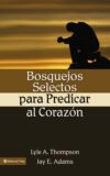 Bosquejos selectos para predicar al corazón