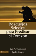 Bosquejos selectos para predicar al corazón