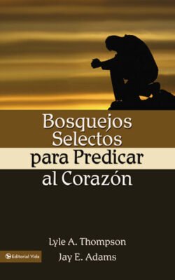 Bosquejos selectos para predicar al corazón