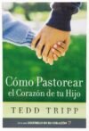 Cómo Pastorear el Corazón de Su Hijo