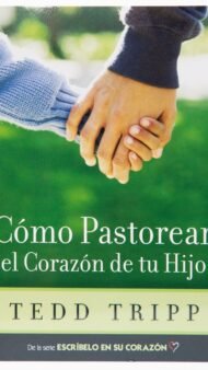 Cómo Pastorear el Corazón de Su Hijo