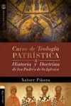 Curso de teología patrística: Historia y Doctrina de los Padres de la Iglesia