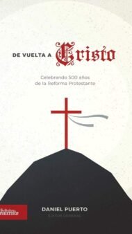 De vuelta a Cristo: Celebrando 500 años de la Reforma Protestante