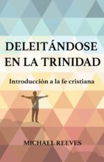 Deleitándose en la Trinidad. Introducción a la fe cristiana