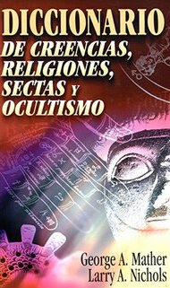 Diccionario de creencias, religiones, sectas y ocultismo