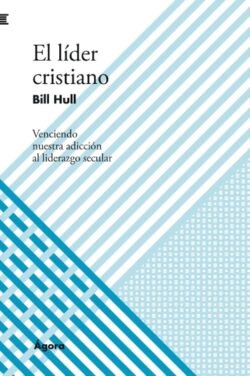 El líder cristiano: Venciendo nuestra adicción al liderazgo secular