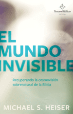 El Mundo invisible Michael S. Heiser