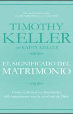 El Significado del Matrimonio: Cómo enfrentar las dificultades del compromiso con la sabiduría de Dios