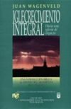 Iglecrecimiento Integral: una introducción bíblica al estudio del crecimiento de la iglesia