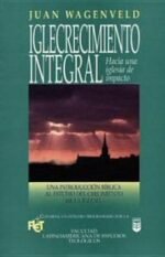 Iglecrecimiento Integral: una introducción bíblica al estudio del crecimiento de la iglesia