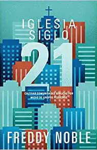 Iglesia siglo 21: Cultivando comunidades bíblicas por medio de los grupos pequeños