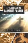 Llevando cautiva la mente pagana: La fórmula de Pablo de pensar y vivir en la nueva cultura global