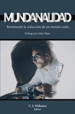 Mundanalidad: Resistiendo la seducción de un mundo caído