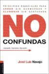 No confundas: Principios esenciales para arder sin quemarnos y alumbrar sin gastarnos