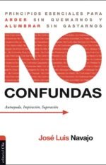 No confundas: Principios esenciales para arder sin quemarnos y alumbrar sin gastarnos