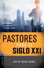 Pastores para el siglo XXI: Un modelo pastoral para la iglesia actual