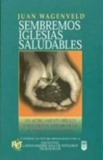 Sembremos iglesias saludables: Un acercamiento bíblico y práctico a la plantación de iglesias