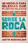 Sobre la Roca: Un modelo para iglesias que plantan iglesias