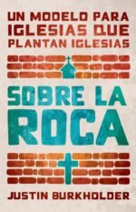 Sobre la Roca: Un modelo para iglesias que plantan iglesias