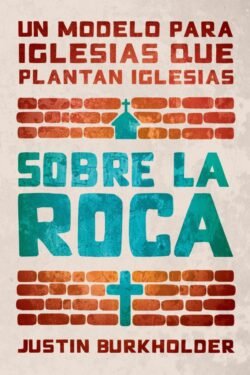 Sobre la Roca: Un modelo para iglesias que plantan iglesias