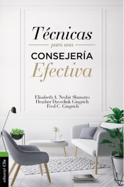 Técnicas para una consejería Efectiva: Manual para el consejero cristiano del S. XXI