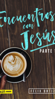 Encuentros con Jesús Parte 1 por Félix Ortiz