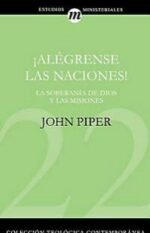 Alégrense las naciones: La Supremacía de Dios en las misiones (Colección teológica contemporánea CLIE, Vol. 22)