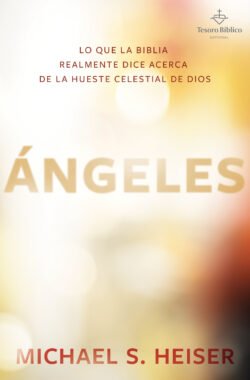 Ángeles: Lo que la Biblia realmente dice acerca de la hueste celestial de Dios