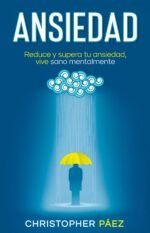 ANSIEDAD: Acaba con este problema, una guía práctica y especializada para el control manejo de las emociones