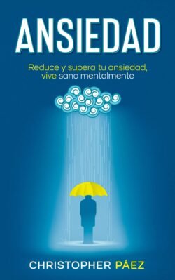 ANSIEDAD: Acaba con este problema, una guía práctica y especializada para el control manejo de las emociones