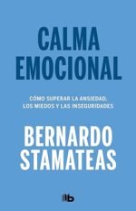 Calma emocional: Cómo superar la ansiedad, los miedos y las inseguridades