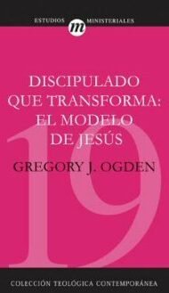 Discipulado que transforma: El modelo de Jesús (Colección teológica contemporánea CLIE, Vol. 19)