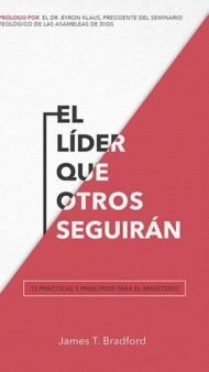 El líder que otros seguirán: 12 prácticas y principios para el ministerio