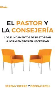 El pastor y la consejería: Los fundamentos de pastorear a los miembros en necesidad