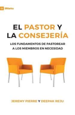El pastor y la consejería: Los fundamentos de pastorear a los miembros en necesidad