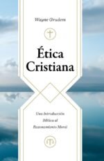 Ética cristiana: Una introducción bíblica al razonamiento moral