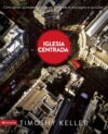 Iglesia centrada: Cómo ejercer un ministro equilibrado y centrado en el evangelio en la ciudad