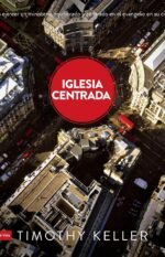 Iglesia centrada: Cómo ejercer un ministro equilibrado y centrado en el evangelio en la ciudad