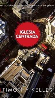 Iglesia centrada: Cómo ejercer un ministro equilibrado y centrado en el evangelio en la ciudad