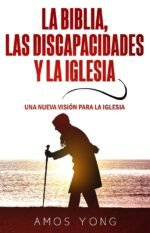 La Biblia Las discapacidades y la iglesia: Una nueva visión para la iglesia