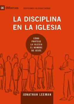 La disciplina en la iglesia: Cómo protege la iglesia el nombre de Jesús