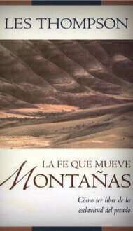 La fe que mueve montañas: Cómo ser libre de la esclavitud del pecado
