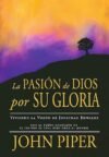 La Pasión de Dios por Su Gloria: Viviendo la Visión de Jonathan Edwards