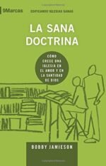La sana doctrina: Cómo crece una iglesia en el amor y en la santidad de Dios