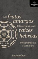 Los frutos amargos del Movimiento de Raíces Hebreas: Un llamamiento a la cordura