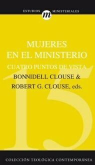 Mujeres en el ministerio: cuatro puntos de vista (Colección teológica contemporánea CLIE, Vol. 15)