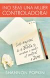 No seas una mujer controladora (Control Girl): Siete mujeres de la Biblia te enseñan a rendir el control a Dios